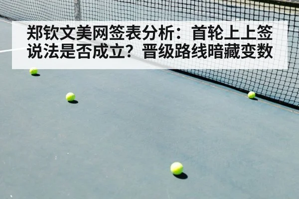 郑钦文美网签表分析：首轮上上签说法是否成立？晋级路线暗藏变数